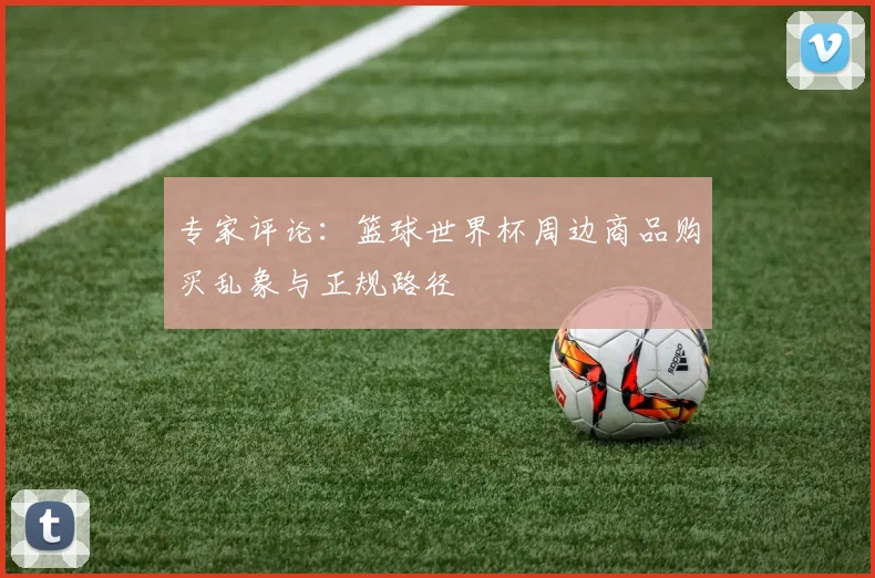 专家评论：篮球世界杯周边商品购买乱象与正规路径