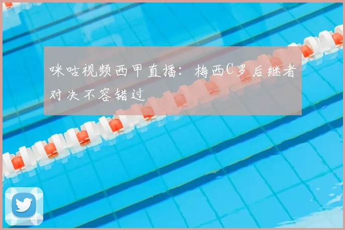 咪咕视频西甲直播：梅西C罗后继者对决不容错过