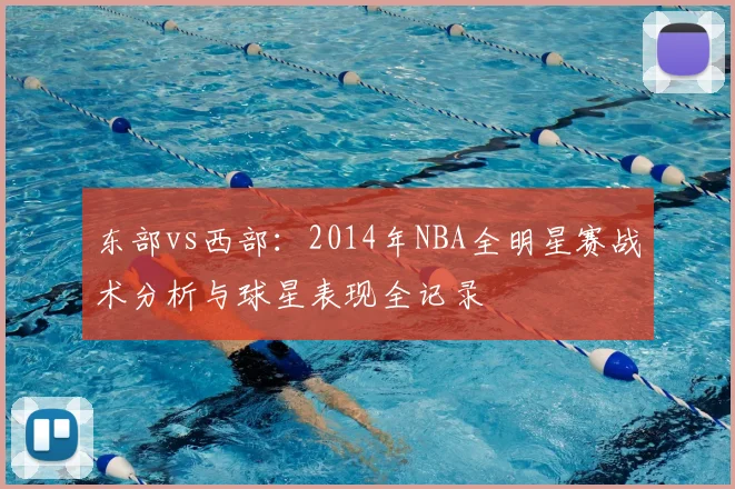 东部vs西部：2014年NBA全明星赛战术分析与球星表现全记录